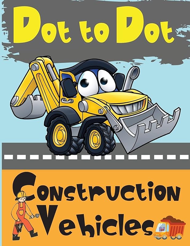 Dot to Dot Construction Vehicles: Connect the Dots and ColorGreat Activity Book for Kids by Lora Dorny