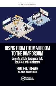 Rising from the Mailroom to the Boardroom: Unique Insights for Governance, Risk, Compliance and Audit Leaders (ISSN) by Bruce Turner