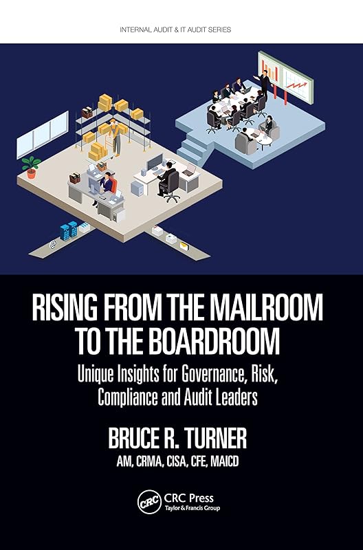 Rising from the Mailroom to the Boardroom: Unique Insights for Governance, Risk, Compliance and Audit Leaders (ISSN) by Bruce Turner