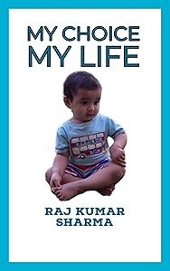 My Choice My Life by Raj Kumar Sharma