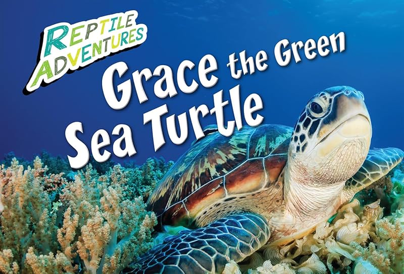 Grace the Green Sea Turtle (Reptile Adventures) by Rebecca Johnson