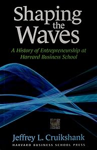 Shaping The Waves: A History Of Entreprenuership At Harvard Business School