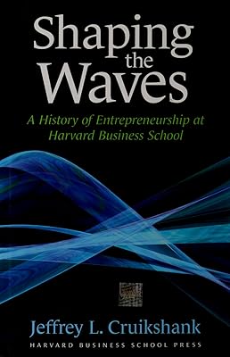 Shaping The Waves: A History Of Entreprenuership At Harvard Business School