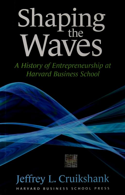 Shaping The Waves: A History Of Entreprenuership At Harvard Business School by Jeffrey L. Cruikshank