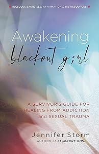 Awakening Blackout Girl: A Survivor's Guide for Healing from Addiction and Sexual Trauma by Jennifer Storm