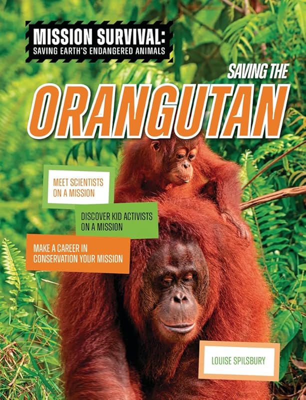 Saving the Orangutan: Meet Scientists on a Mission, Discover Kid Activists on a Mission, Make a Career in Conservation Your Mission (Mission Survival: Saving Earth's Endangered Animals) by Louise Spilsbury