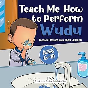 Teach Me How to Perform Wudu: Teaching Muslim Kids about Ablution (Islam for Kids Series) by The Sincere Seeker Collection