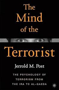 The Mind of the Terrorist: The Psychology of Terrorism from the IRA to al-Qaeda by Jerrold M. Post