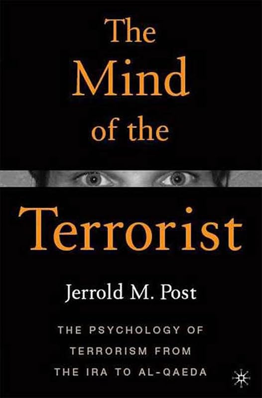 The Mind of the Terrorist: The Psychology of Terrorism from the IRA to al-Qaeda by Jerrold M. Post