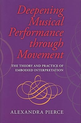 Deepening Musical Performance through Movement: The Theory and Practice of Embodied Interpretation (Musical Meaning and Interpretation)