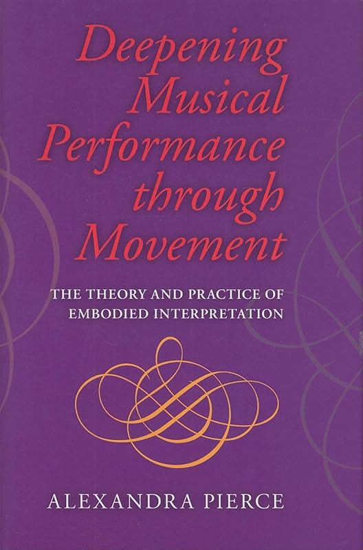 Deepening Musical Performance through Movement: The Theory and Practice of Embodied Interpretation (Musical Meaning and Interpretation) by Alexandra Pierce