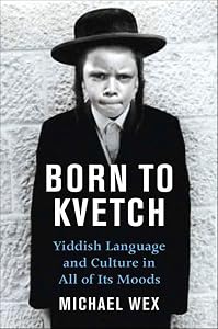 Born to Kvetch: Yiddish Language and Culture in All Its Moods by Michael Wex