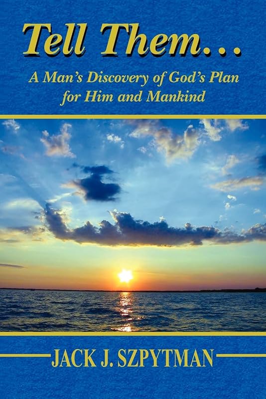 Tell Them...: A Man's Discovery of God's Plan for Him and Mankind by Jack J. Szpytman