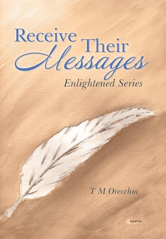 Receive Their Messages: Enlightened Series by T M Orecchia