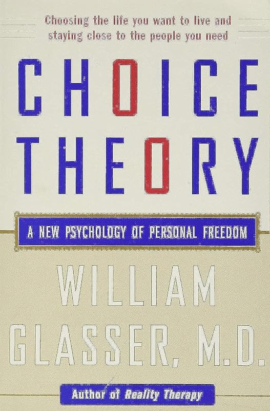 Choice Theory: A New Psychology of Personal Freedom by William Glasser M.D.