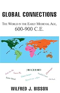 Global Connections: The World in the Early Medieval Age, 600-900 by Wilfred J Bisson