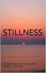 STILLNESS by BY CLINICAL PSYCHOLOGIST MARIA L. ZWARG