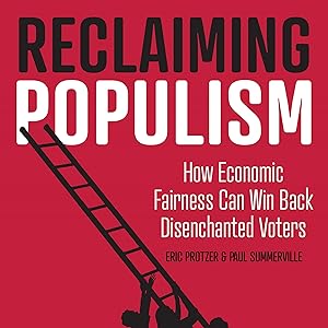 Reclaiming Populism: How Economic Fairness Can Win Back Disenchanted Voters by Eric Protzer