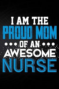 I Am The Proud Mom Of An Awesome Nurse