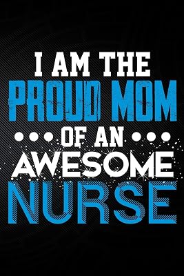 I Am The Proud Mom Of An Awesome Nurse