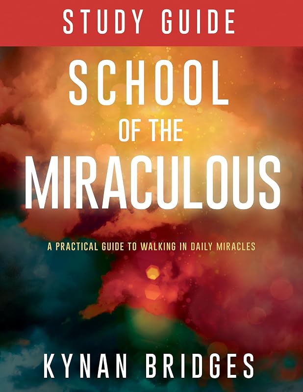School of the Miraculous Study Guide: A Practical Guide to Walking in Daily Miracles by Kynan Bridges