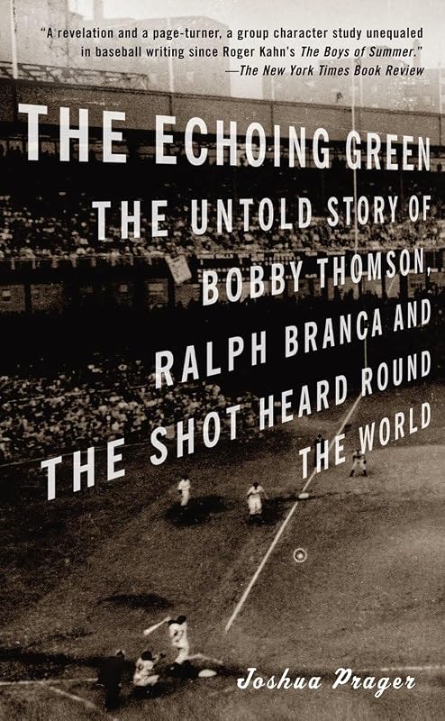The Echoing Green: The Untold Story of Bobby Thomson, Ralph Branca and the Shot Heard Round the World by Joshua Prager