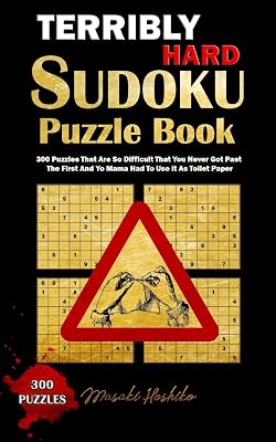 TERRIBLY HARD SUDOKU PUZZLE BOOK: 300 Puzzles That Are So Difficult That You Never Got Past The First And Yo Mama Had To Use It As Toilet Paper