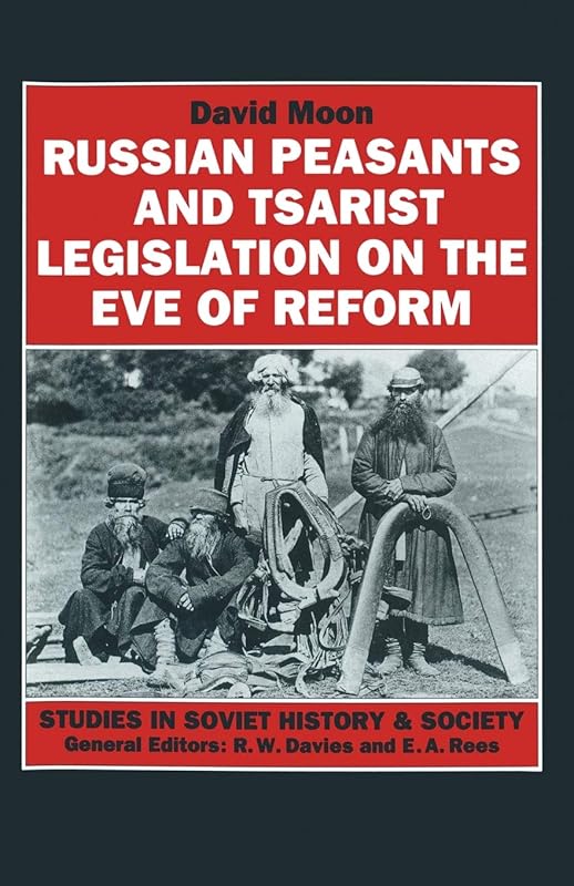 Russian Peasants and Tsarist Legislation on the Eve of Reform: Interaction between Peasants and Officialdom, 1825–1855 (Studies in Soviet History and Society) by David Moon
