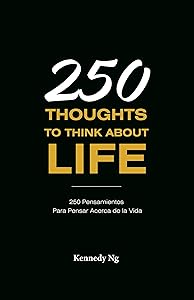 250 Thoughts To Think About Life: 250 Pensamientos Para Pensar Acerca de la Vida (Spanish Edition) by Kennedy Ng