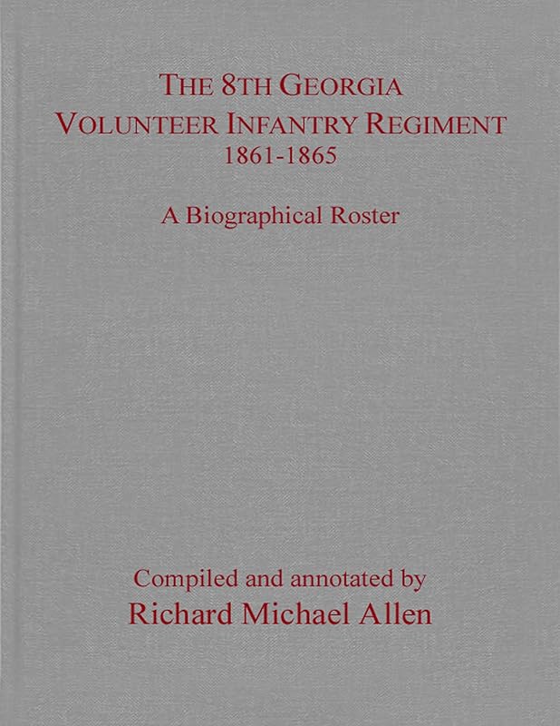 The 8th Georgia Volunteer Infantry Regiment 1861–1865: A Biographical Roster by Richard Allen
