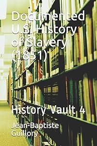 Documented U.S. History of Slavery (1851): History Vault 4 by Jean-Baptiste Guillory