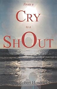 From a Cry to a Shout by Ptr Robert Hendricks