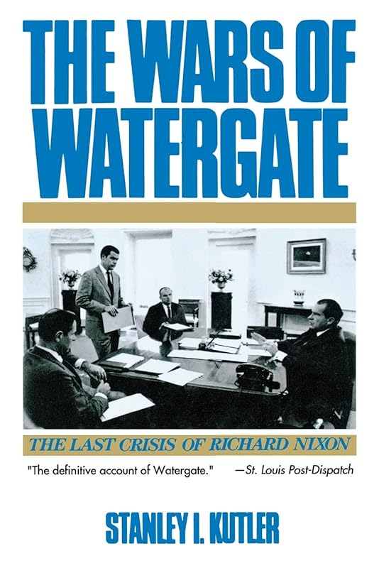 The Wars of Watergate: The Last Crisis of Richard Nixon by Stanley I. Kutler