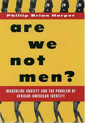 Are We Not Men?: Masculine Anxiety and the Problem of African American Identity