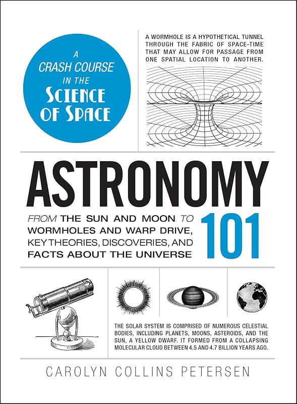 Astronomy 101: From the Sun and Moon to Wormholes and Warp Drive, Key Theories, Discoveries, and Facts about the Universe (Adams 101 Series) by Carolyn Collins Petersen