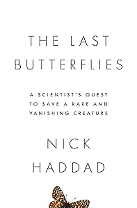 The Last Butterflies: A Scientist's Quest to Save a Rare and Vanishing Creature by Nick Haddad