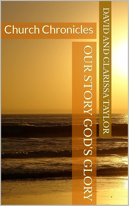 Our Story God's Glory : Church Chronicles by David and Clarissa Taylor