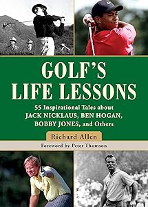 Golf's Life Lessons: 55 Inspirational Tales about Jack Nicklaus, Ben Hogan, Bobby Jones, and Others by Richard Allen