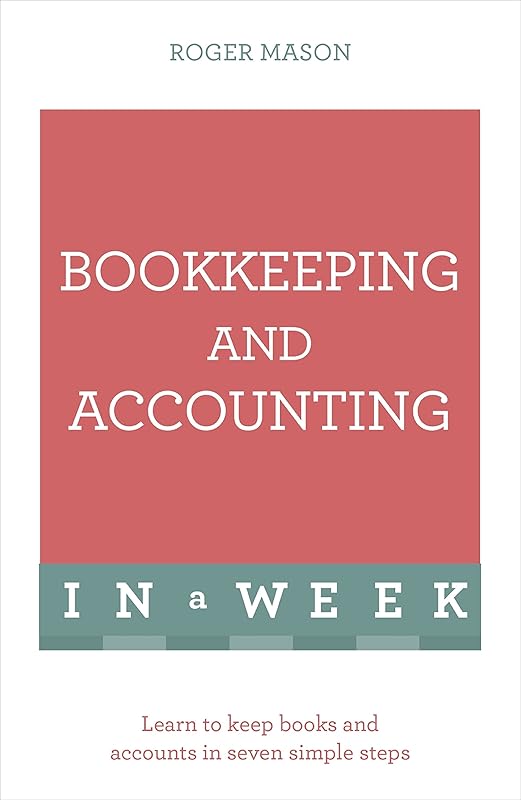 Bookkeeping And Accounting In A Week: Learn To Keep Books And Accounts In Seven Simple Steps (Teach Yourself: In a Week) by Roger Mason