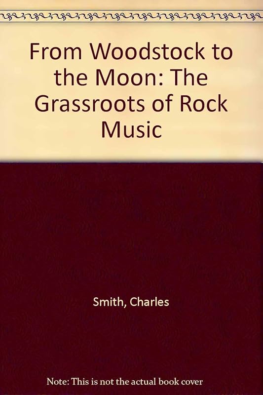 From Woodstock to the Moon: The Grassroots of Rock Music by Charles Smith