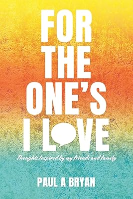 For the One's I Love: Thoughts Inspired by my friends and family