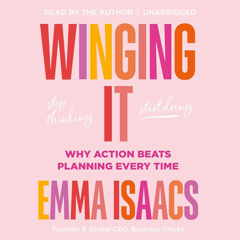 Winging It: Stop Thinking, Start Doing: Why Action Beats Planning Every Time by Emma Isaacs