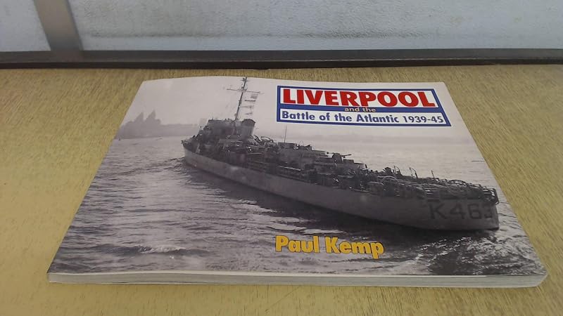 Liverpool and the Battle of the Atlantic 1939-45 by Paul Kemp