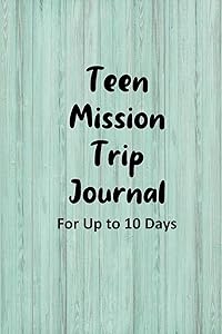 Teen Mission Trip Journal: Travel Diary for Short-term Projects Up to 10 Days (Documenting the Fingerprints of God!) by Mission Trip Journal