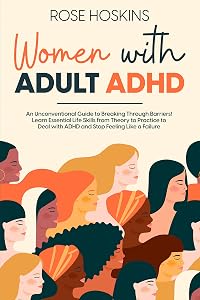 Women with Adult ADHD: An Unconventional Guide to Breaking Through Barriers! Learn Essential Life Skills from Theory to Practice to Deal with ADHD and Stop Feeling Like a Failure by Rose Hoskins