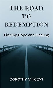 The Road to Redemption: Finding Hope and Healing by Dorothy Vincent