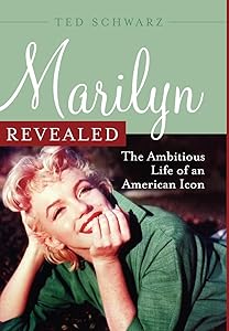 Marilyn Revealed: The Ambitious Life of an American Icon by Ted Schwarz