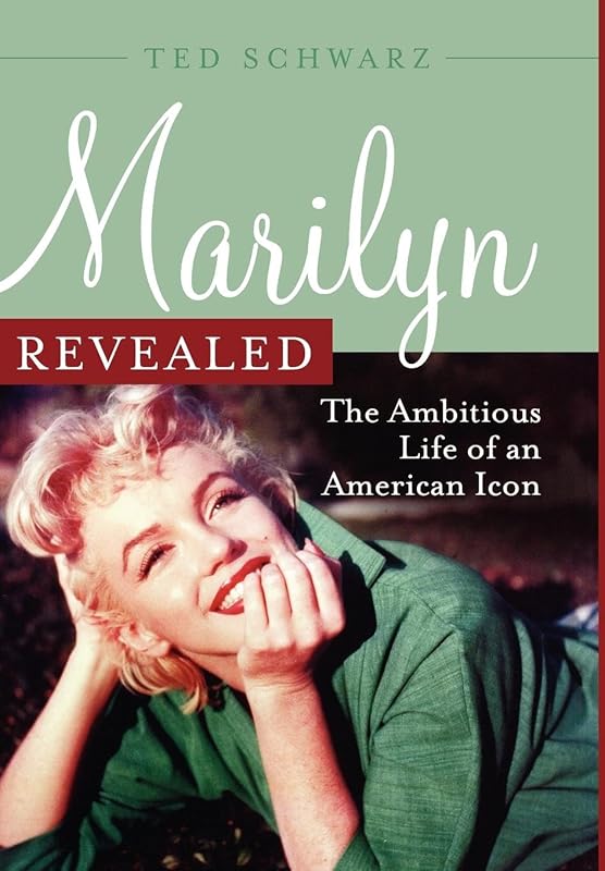 Marilyn Revealed: The Ambitious Life of an American Icon by Ted Schwarz