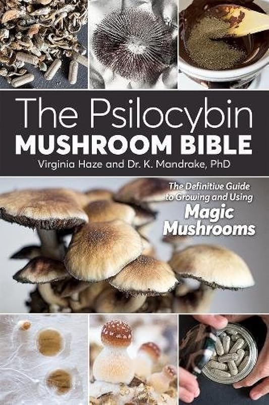 The Psilocybin Mushroom Bible: The Definitive Guide to Growing and Using Magic Mushrooms by Dr. K Mandrake PhD