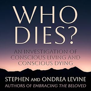 Who Dies?: An Investigation of Conscious Living and Conscious Dying by Stephen Levine